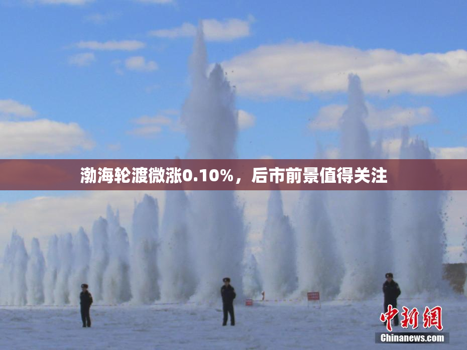 渤海轮渡微涨0.10%，后市前景值得关注