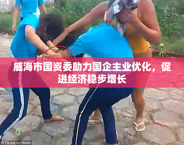 威海市国资委助力国企主业优化，促进经济稳步增长