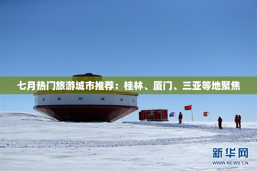 七月热门旅游城市推荐：桂林、厦门、三亚等地聚焦