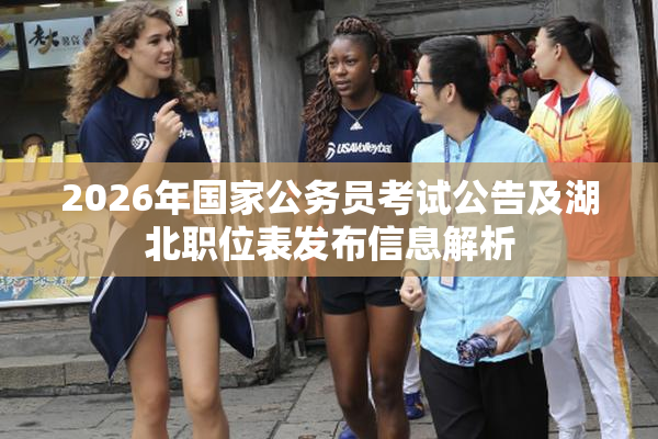 2026年国家公务员考试公告及湖北职位表发布信息解析