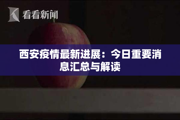 西安疫情最新进展：今日重要消息汇总与解读