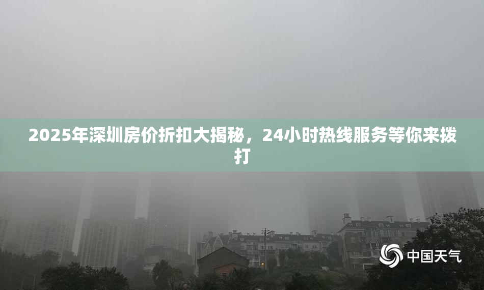 2025年深圳房价折扣大揭秘，24小时热线服务等你来拨打