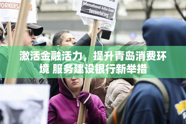 激活金融活力，提升青岛消费环境 服务建设银行新举措