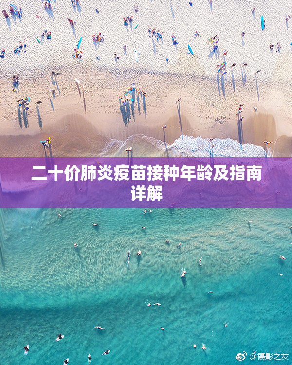 二十价肺炎疫苗接种年龄及指南详解