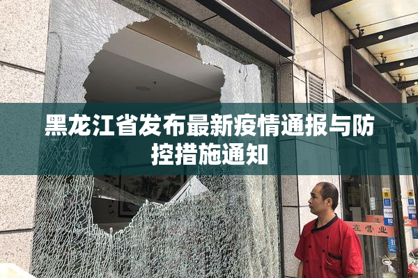 黑龙江省发布最新疫情通报与防控措施通知