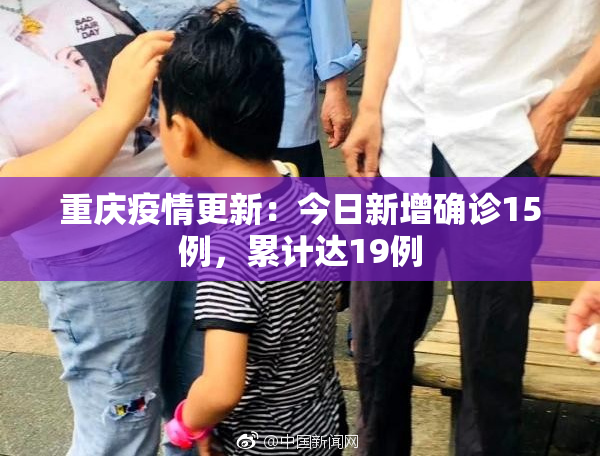 重庆疫情更新：今日新增确诊15例，累计达19例