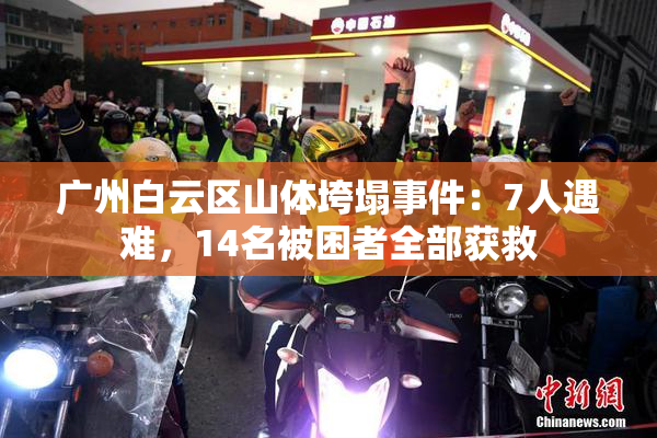 广州白云区山体垮塌事件：7人遇难，14名被困者全部获救