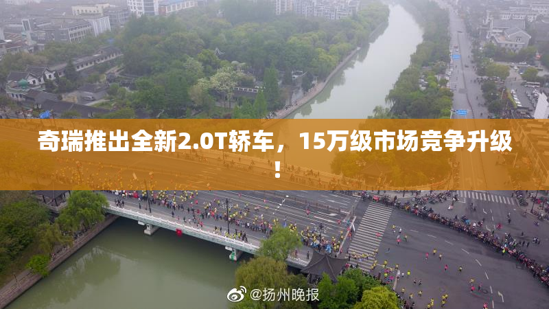 奇瑞推出全新2.0T轿车，15万级市场竞争升级！