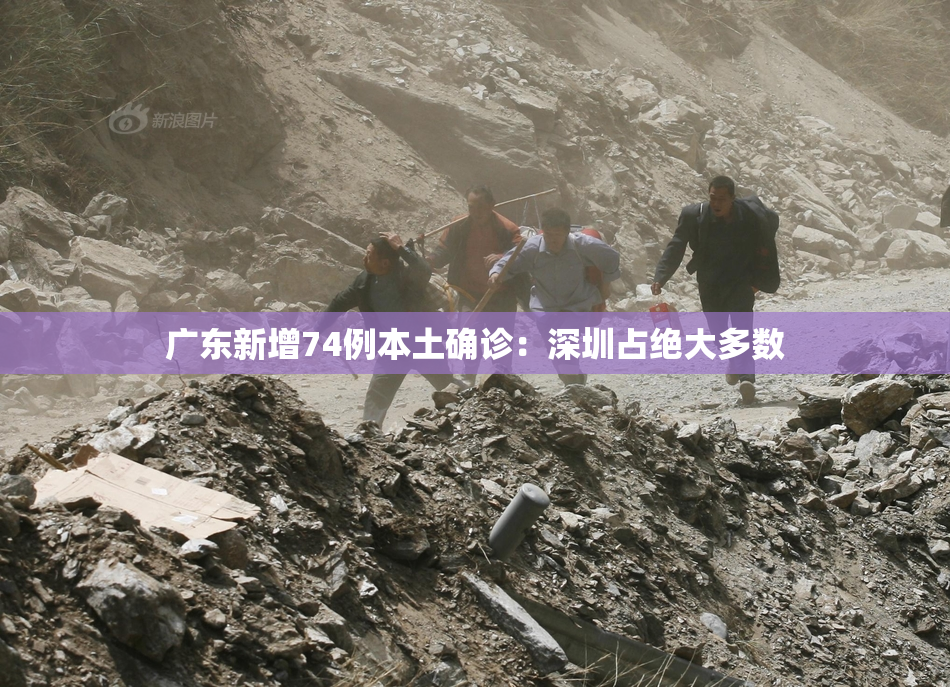 广东新增74例本土确诊：深圳占绝大多数
