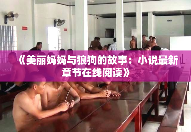 《美丽妈妈与狼狗的故事：小说最新章节在线阅读》