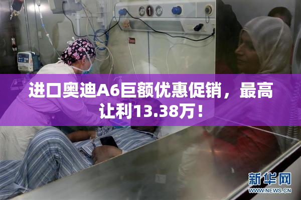 进口奥迪A6巨额优惠促销，最高让利13.38万！
