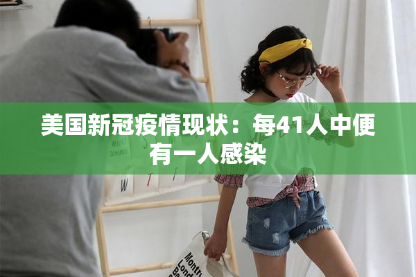 美国新冠疫情现状：每41人中便有一人感染