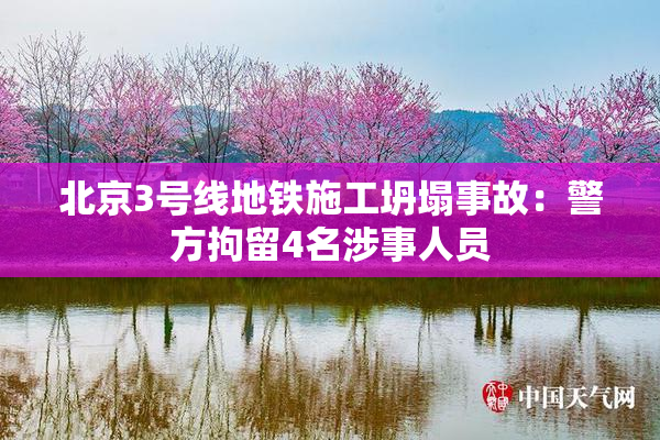 北京3号线地铁施工坍塌事故：警方拘留4名涉事人员