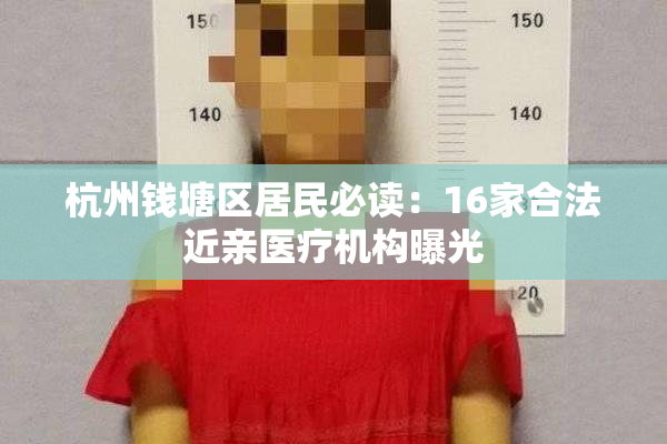 杭州钱塘区居民必读：16家合法近亲医疗机构曝光