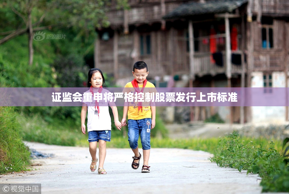 证监会重申将严格控制股票发行上市标准