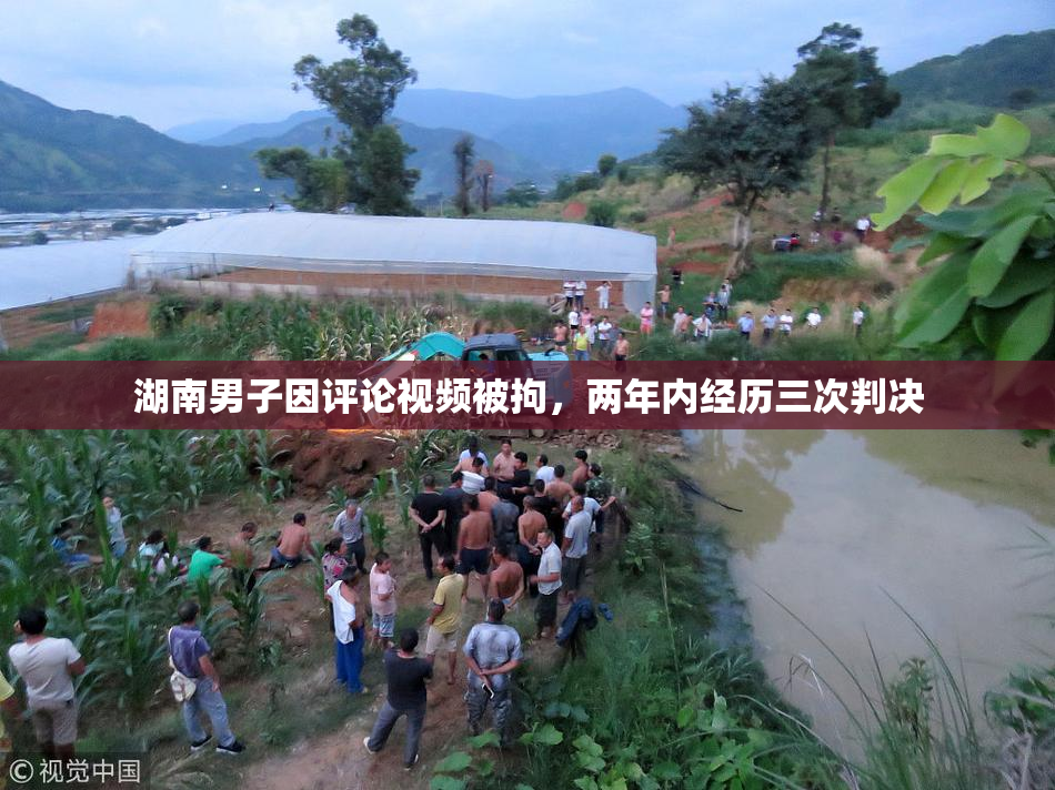 湖南男子因评论视频被拘，两年内经历三次判决