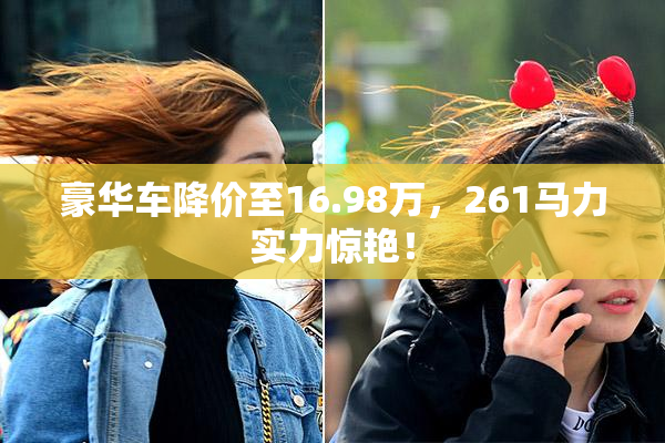 豪华车降价至16.98万，261马力实力惊艳！