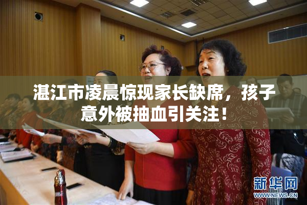 湛江市凌晨惊现家长缺席，孩子意外被抽血引关注！