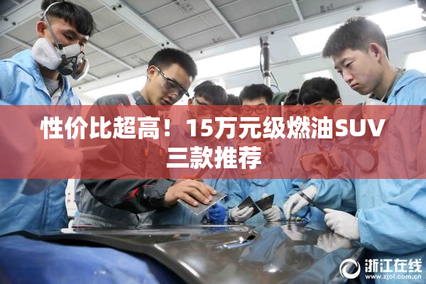 性价比超高！15万元级燃油SUV三款推荐