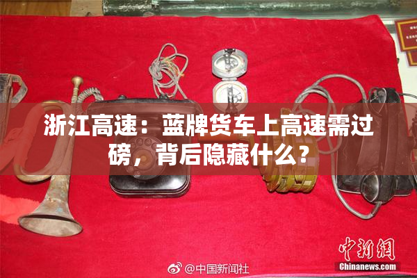 浙江高速：蓝牌货车上高速需过磅，背后隐藏什么？