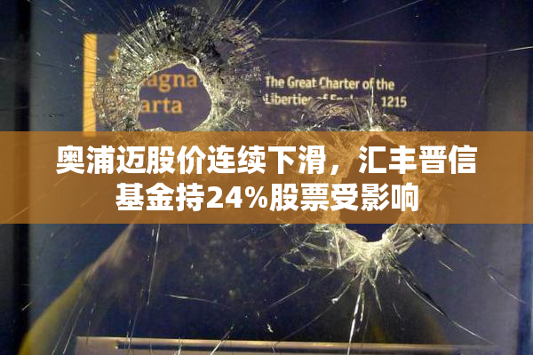 奥浦迈股价连续下滑，汇丰晋信基金持24%股票受影响