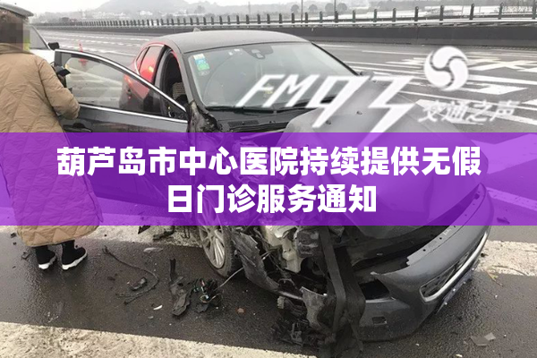 葫芦岛市中心医院持续提供无假日门诊服务通知