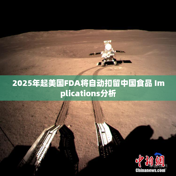 2025年起美国FDA将自动扣留中国食品 Implications分析