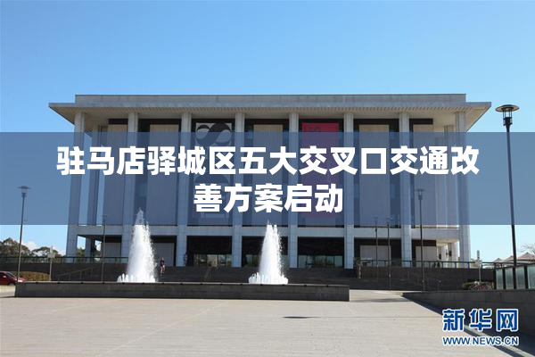 驻马店驿城区五大交叉口交通改善方案启动