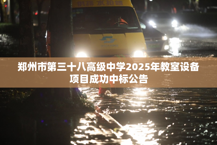 郑州市第三十八高级中学2025年教室设备项目成功中标公告