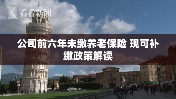 公司前六年未缴养老保险 现可补缴政策解读