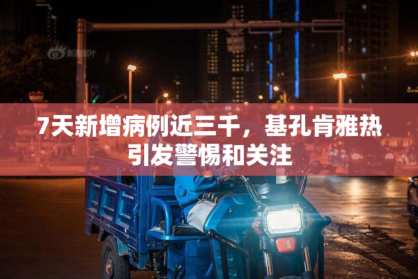 7天新增病例近三千，基孔肯雅热引发警惕和关注