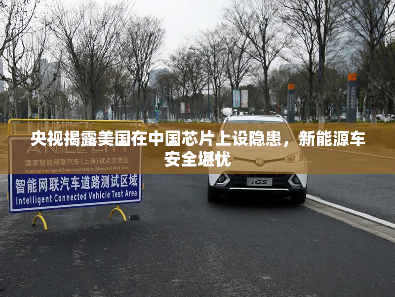 央视揭露美国在中国芯片上设隐患，新能源车安全堪忧