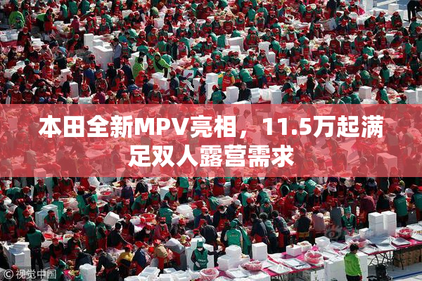 本田全新MPV亮相，11.5万起满足双人露营需求