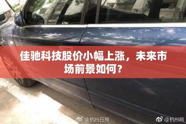 佳驰科技股价小幅上涨，未来市场前景如何？