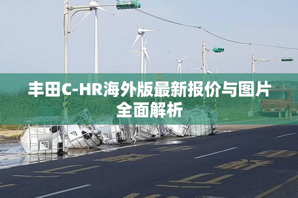 丰田C-HR海外版最新报价与图片全面解析