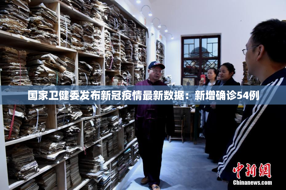 国家卫健委发布新冠疫情最新数据：新增确诊54例