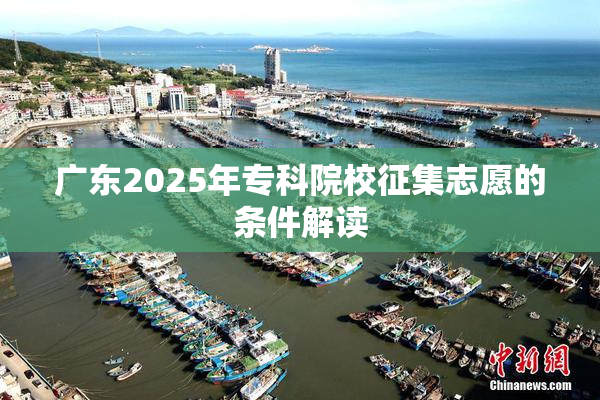 广东2025年专科院校征集志愿的条件解读