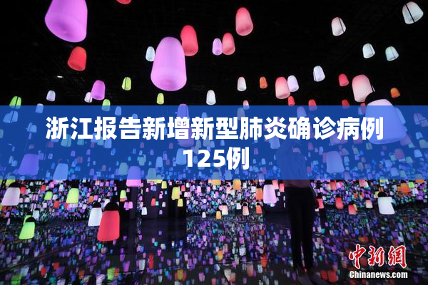 浙江报告新增新型肺炎确诊病例125例