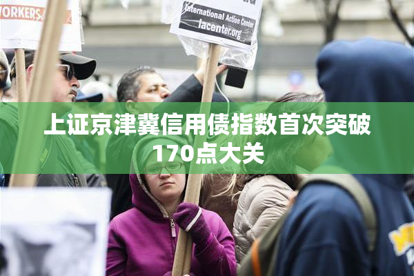 上证京津冀信用债指数首次突破170点大关
