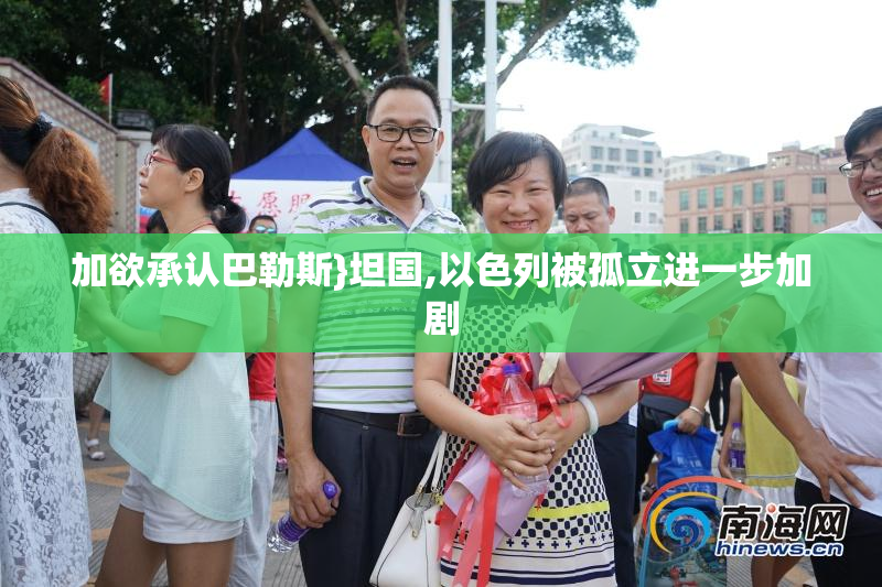 加欲承认巴勒斯}坦国,以色列被孤立进一步加剧