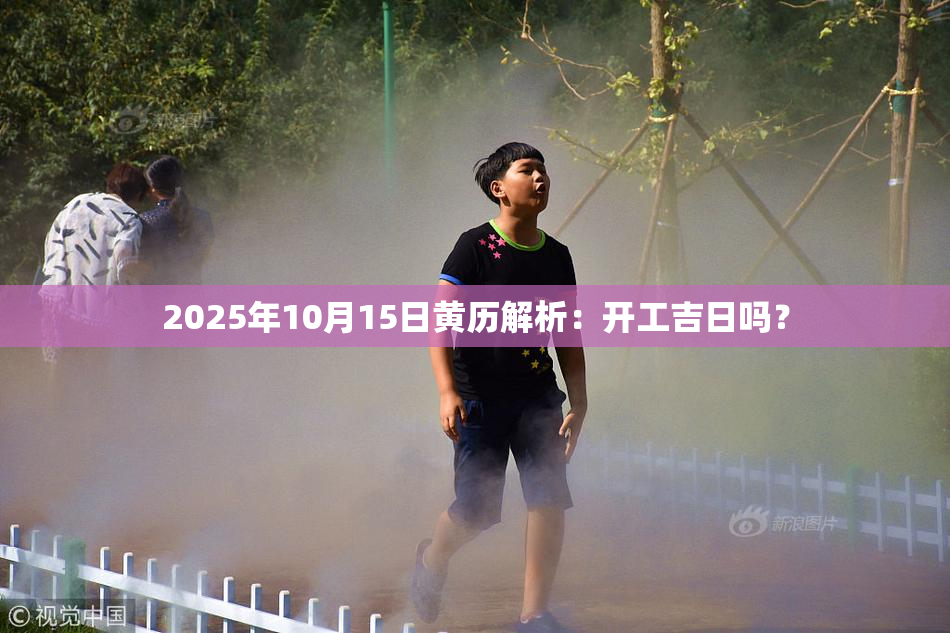 2025年10月15日黄历解析：开工吉日吗？