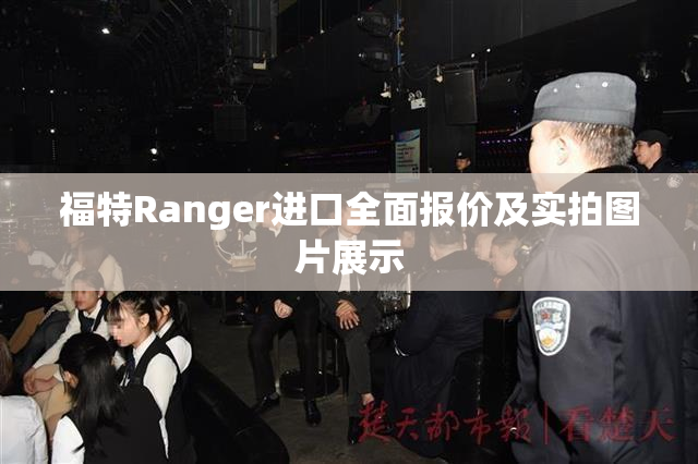 福特Ranger进口全面报价及实拍图片展示