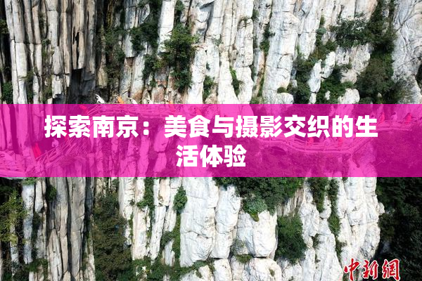 探索南京：美食与摄影交织的生活体验