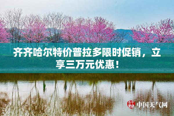 齐齐哈尔特价普拉多限时促销，立享三万元优惠！