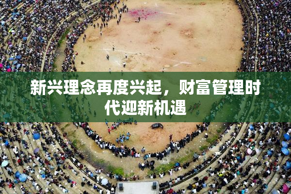 新兴理念再度兴起，财富管理时代迎新机遇