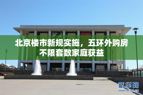 北京楼市新规实施，五环外购房不限套数家庭获益