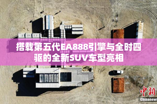 搭载第五代EA888引擎与全时四驱的全新SUV车型亮相