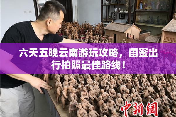 六天五晚云南游玩攻略，闺蜜出行拍照最佳路线！
