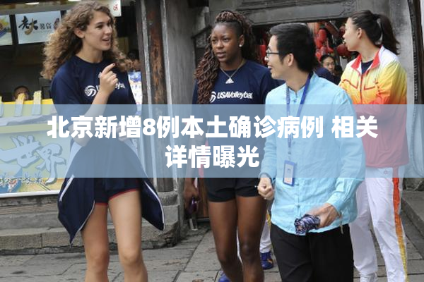 北京新增8例本土确诊病例 相关详情曝光