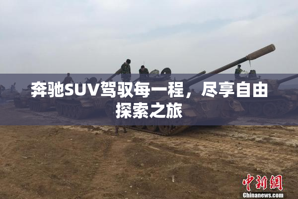 奔驰SUV驾驭每一程，尽享自由探索之旅